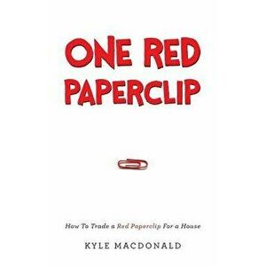 One Red Paperclip: How to Trade a Red Paperclip for a House, Paperback - Kyle MacDonald imagine