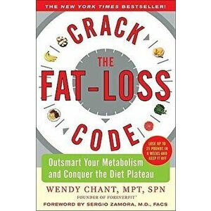 Crack the Fat-Loss Code: Outsmart Your Metabolism and Conquer the Diet Plateau, Paperback - Wendy Chant imagine