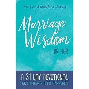 Marriage Wisdom for Her: A 31 Day Devotional for Building a Better Marriage, Paperback - Matthew L. Jacobson imagine