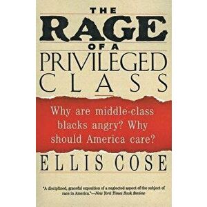The Rage of a Privileged Class: Why Do Prosperouse Blacks Still Have the Blues?, Paperback - Ellis Cose imagine
