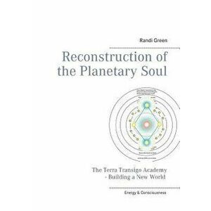 Reconstruction of the Planetary Soul, Paperback - Randi Green imagine