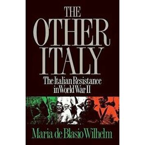 The Other Italy: The Italian Resistance in World War II, Paperback - Maria De Blasio Wilhelm imagine