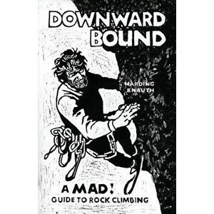 Downward Bound: A Mad! Guide to Rock Climbing, Paperback - Warren Harding imagine