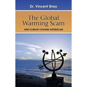 The Global Warming Scam, Paperback - Vincent Gray imagine