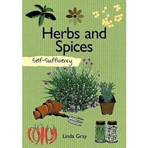 Self-Sufficiency: Herbs and Spices, Paperback - Linda Gray imagine