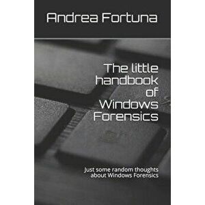The Little Handbook of Windows Forensics: Just Some Random Thoughts about Windows Forensics, Paperback - Andrea Fortuna imagine