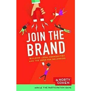 Join the Brand: Building Loyal Communities and the Need for Belonging, Hardcover - Norty Cohen imagine