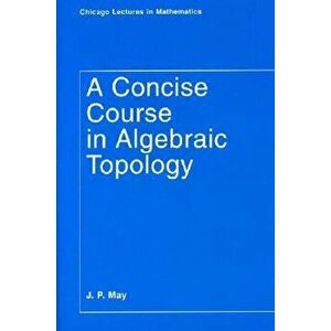 A Concise Course in Algebraic Topology, Paperback - J. P. May imagine