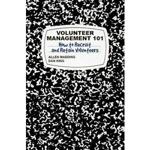 Volunteer Management 101: How to Recruit and Retain Volunteers, Paperback - T. Allen Madding imagine