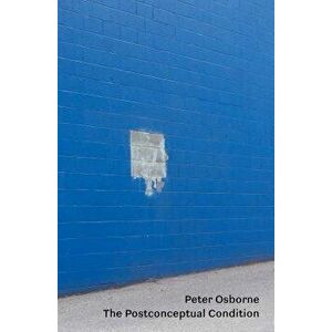 The Postconceptual Condition: Critical Essays, Paperback - Peter Osborne imagine