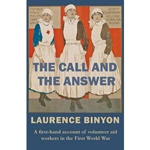 The Call and the Answer: A First-Hand Account of Volunteer Aid Workers in the First World War, Paperback - Laurence Binyon imagine