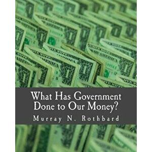 What Has Government Done to Our Money?, Paperback - Murray N. Rothbard imagine