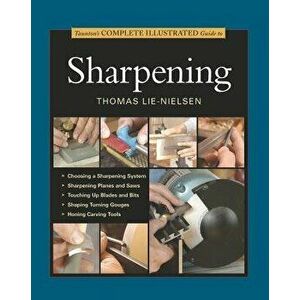 Taunton's Complete Illustrated Guide to Sharpening, Paperback - Thomas Lie-Nielsen imagine