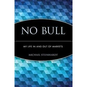 No Bull: My Life in and Out of Markets, Paperback - Michael Steinhardt imagine