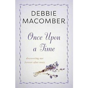 Once Upon a Time: Discovering Our Forever After Story, Paperback - Debbie Macomber imagine