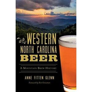 Western North Carolina Beer: A Mountain Brew History, Paperback - Anne Fitten Glenn imagine