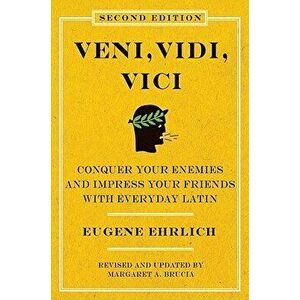 Veni, Vidi, Vici (Second Edition): Conquer Your Enemies and Impress Your Friends with Everyday Latin, Paperback - Eugene Ehrlich imagine