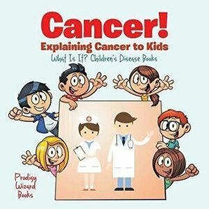 Cancer! Explaining Cancer to Kids - What Is It? - Children's Disease Books, Paperback - Prodigy Wizard imagine