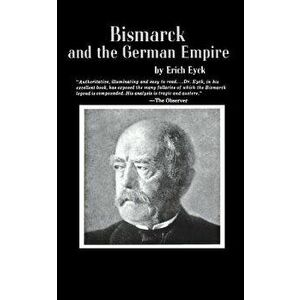 Bismarck and the German Empire, Paperback - Erich Eyck imagine