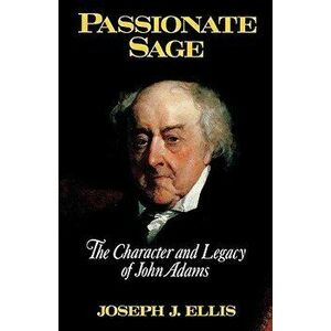 Passionate Sage: The Character and Legacy of John Adams, Hardcover - Joseph J. Ellis imagine