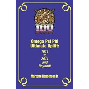 Omega Psi Phi Ultimate Uplift: 1911 to 2011 and Beyond!, Paperback - Marzette Henderson imagine