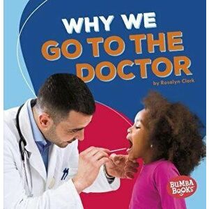 Why We Go to the Doctor, Paperback - Rosalyn Clark imagine