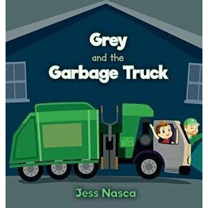 Grey and the Garbage Truck, Hardcover - Jess Nasca imagine
