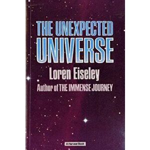 The Unexpected Universe, Paperback - Loren Eiseley imagine