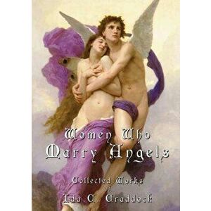 Women Who Marry Angels: Collected Works of Ida Craddock, Paperback - Ida C. Craddock imagine