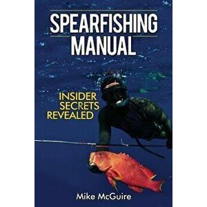 Spearfishing Manual: Insider Secrets Revealed, Paperback - Mike McGuire imagine