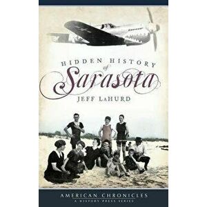 Hidden History of Sarasota, Hardcover - Jeff LaHurd imagine