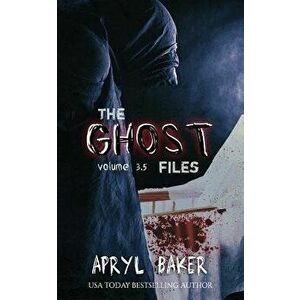 The Ghost Files 3.5, Paperback - Apryl Baker imagine