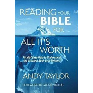 Reading Your Bible for All It's Worth: Finally! Easy Help to Understand the Greatest Book Ever Written!, Paperback - Andy Taylor imagine