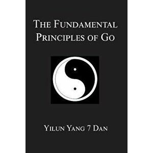 Fundamental Principles of Go, Paperback - Yilun Yang imagine