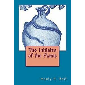 The Initiates of the Flame, Paperback - Manly P. Hall imagine