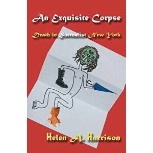 An Exquisite Corpse: Death in Surrealist New York, Paperback - Helen A. Harrison imagine