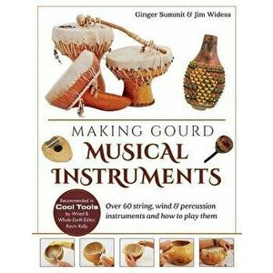 Making Gourd Musical Instruments: Over 60 String, Wind & Percussion Instruments & How to Play Them, Paperback - James Widess imagine