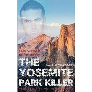 Cary Stayner: The True Story of the Yosemite Park Killer: Historical Serial Killers and Murderers, Paperback - Jack Rosewood imagine
