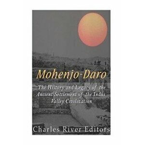 Mohenjo-Daro: The History and Legacy of the Ancient Settlement of the Indus Valley Civilization, Paperback - Charles River Editors imagine