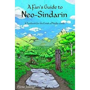 A Fan's Guide to Neo-Sindarin: A Textbook for the Elvish of Middle-Earth, Paperback - Fiona Jallings imagine
