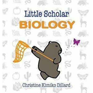 Little Scholar: Biology: An Introduction to Biology Terms for Infants and Toddlers, Hardcover - Christine Kimiko Dillard imagine
