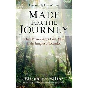 Made for the Journey: One Missionary's First Year in the Jungles of Ecuador, Paperback - Elisabeth Elliot imagine