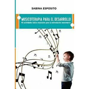 Musicoterapia Para El Desarrollo: 40 Actividades Ludico-Musicales Para La Estimulacion Neuromotriz, Paperback - Sra Sabina Esposito imagine