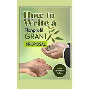 How To Write A Nonprofit Grant Proposal: Writing Winning Proposals To Fund Your Programs And Projects, Paperback - Robin Devereaux-Nelson imagine