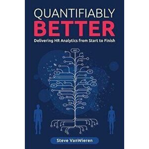 Quantifiably Better: Delivering Human Resource (HR) Analytics from Start to Finish, Paperback - Steve Vanwieren imagine