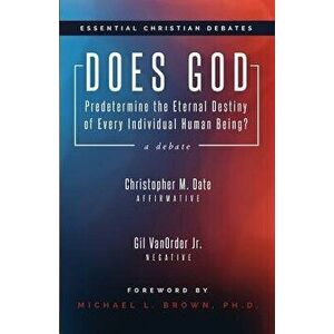 Does God Predetermine the Eternal Destiny of Every Individual Human Being?, Paperback - Christopher M. Date imagine