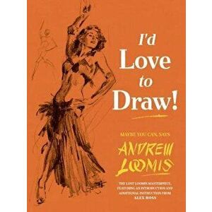 I'd Love to Draw!, Hardcover - Andrew Loomis imagine