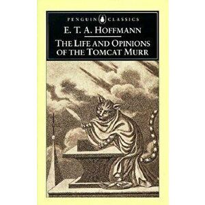 The Life and Opinions of the Tomcat Murr, Paperback - E. T. a. Hoffmann imagine