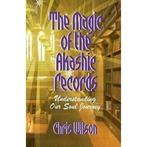 The Magic of the Akashic Records: Understanding Our Soul Journey, Paperback - Chris Janet Wilson imagine