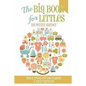 The Big Book for Littles: Tips & Tricks for Age Players & Their Partners, Paperback - Penny Barber imagine